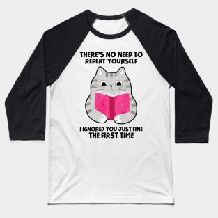 There's No Need To Repeat Yourself. I Ignored You Just Fine The First Time Baseball T-Shirt